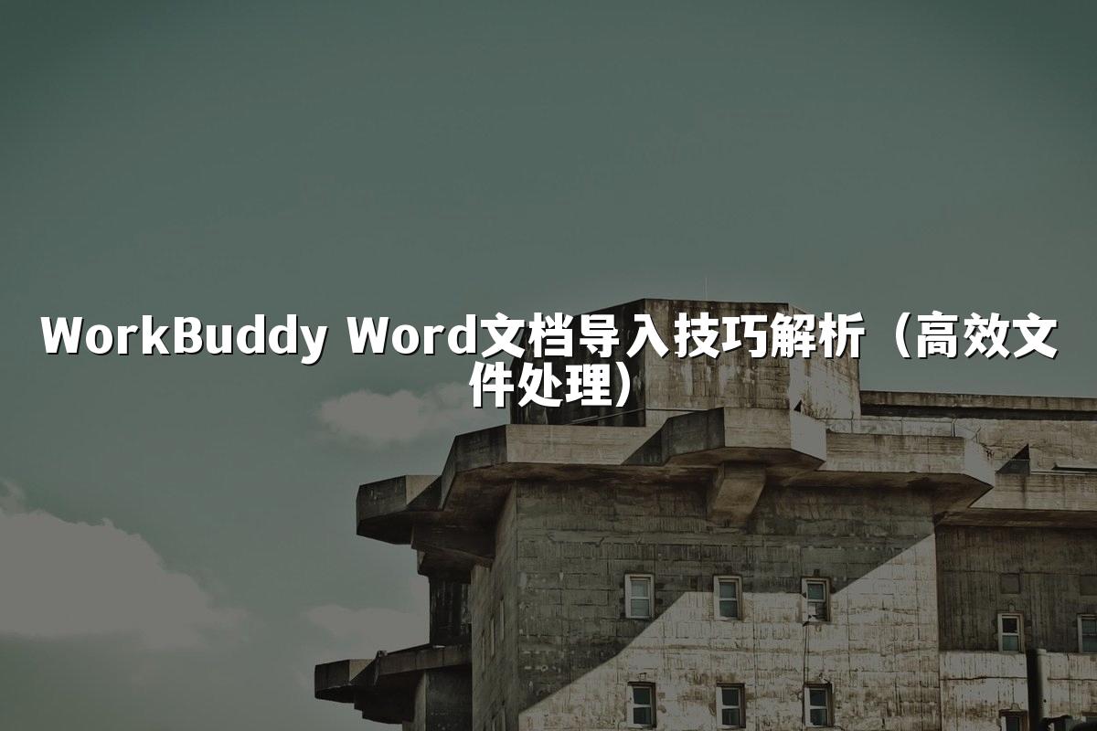 WorkBuddy Word文档导入技巧解析（高效文件处理）