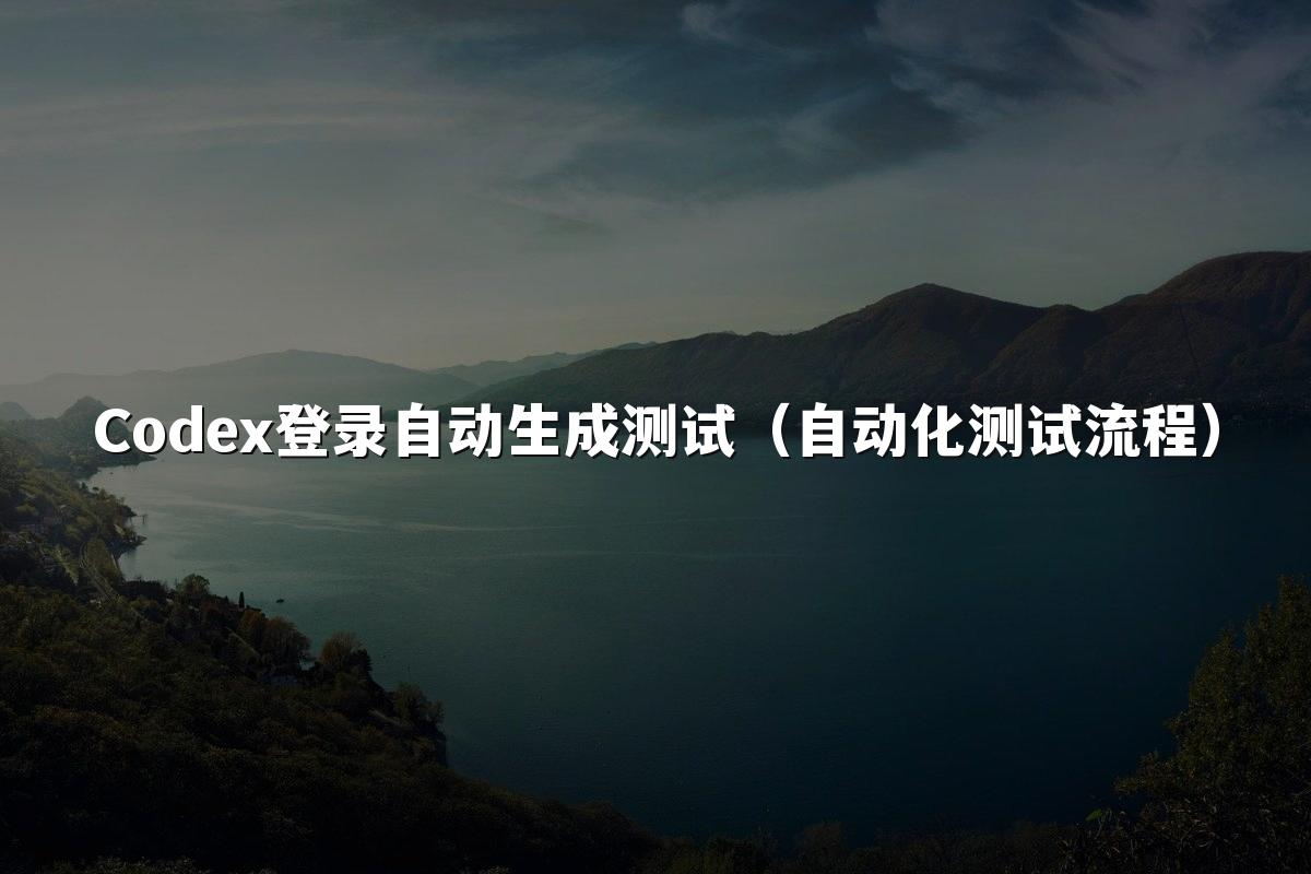 Codex登录自动生成测试（自动化测试流程）
