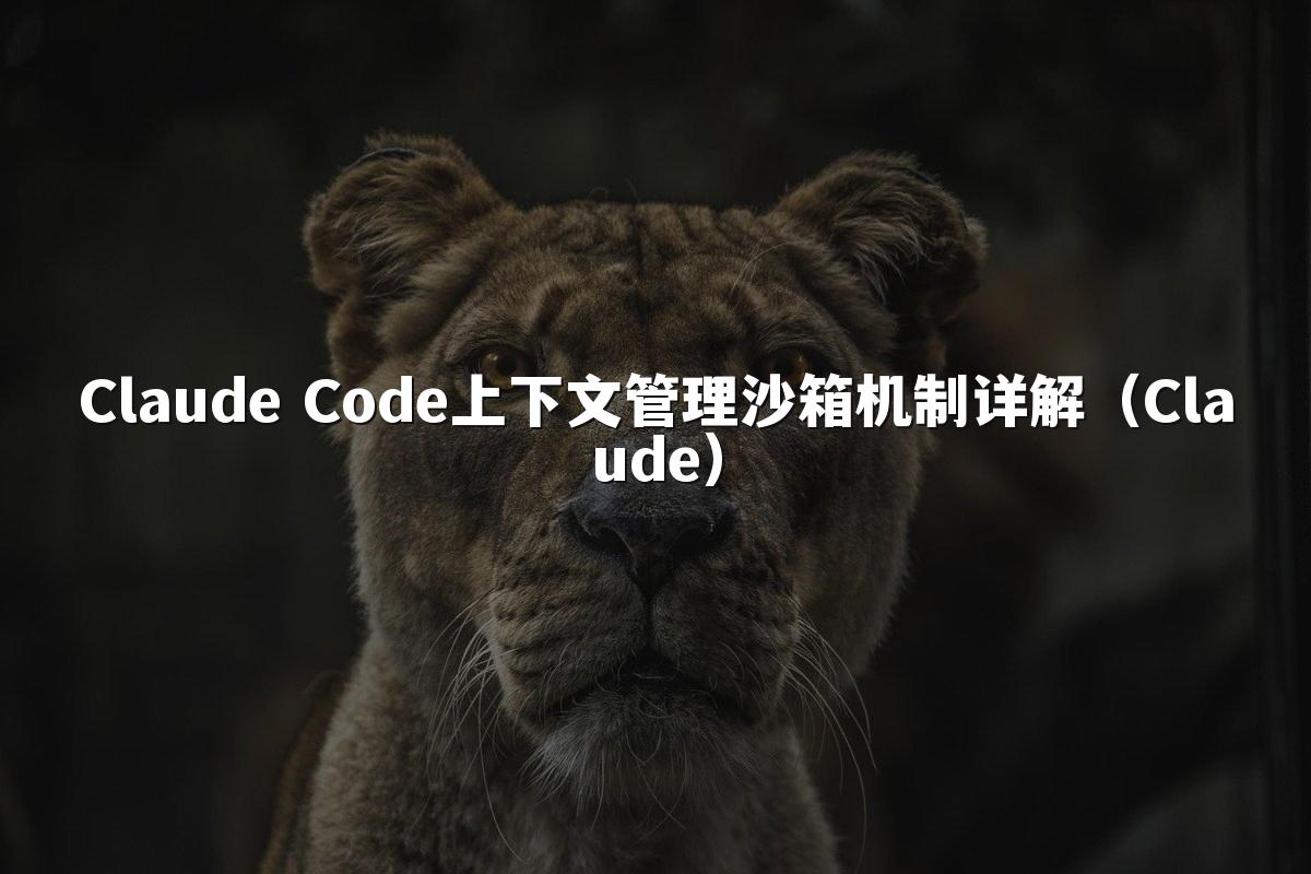 Claude Code上下文管理沙箱机制详解（Claude）