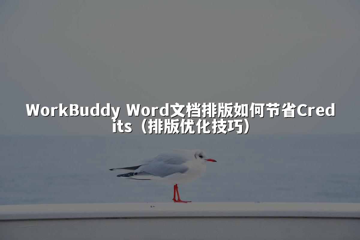WorkBuddy Word文档排版如何节省Credits(排版优化技巧)