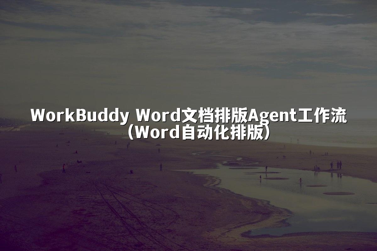 WorkBuddy Word文档排版Agent工作流(Word自动化排版)