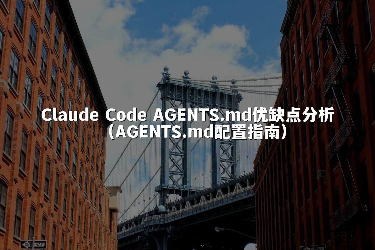 Claude Code AGENTS.md优缺点分析(AGENTS.md配置指南)