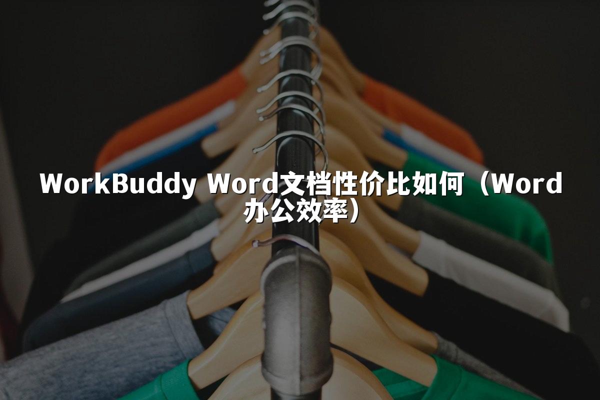 WorkBuddy Word文档性价比如何(Word办公效率)