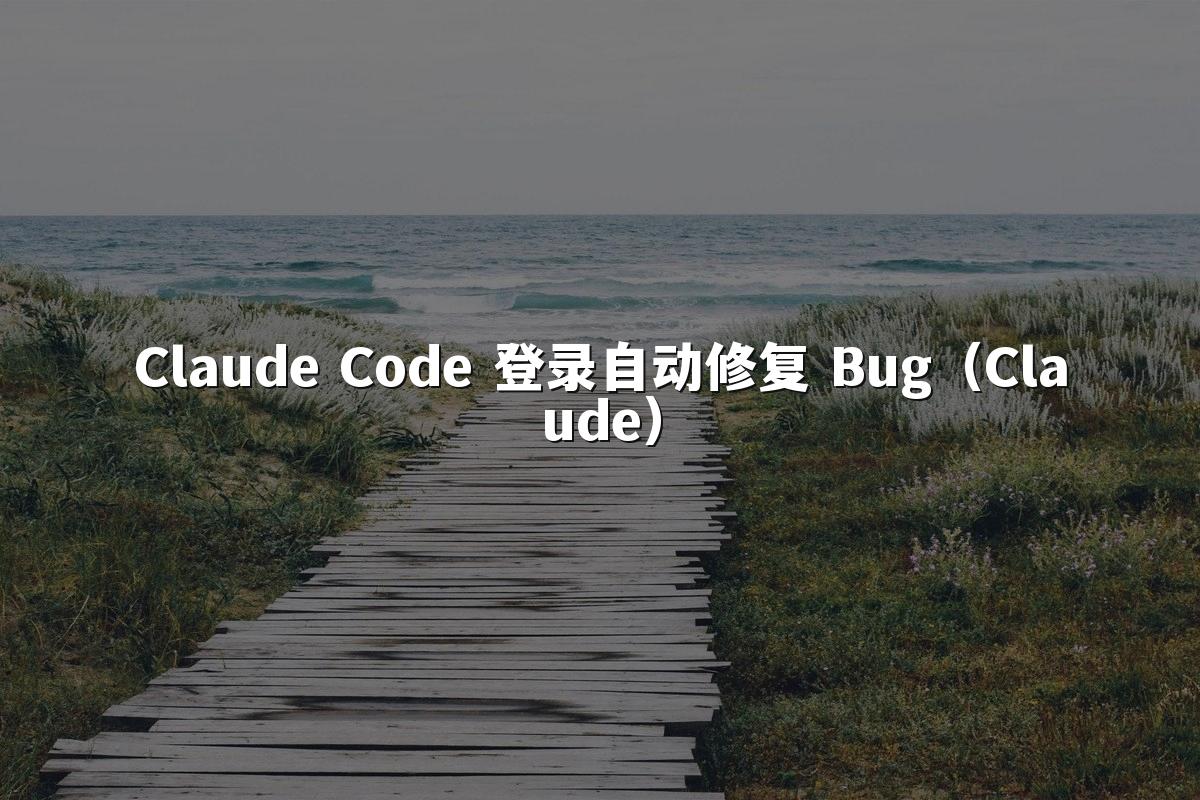 Claude Code 登录自动修复 Bug（Claude）