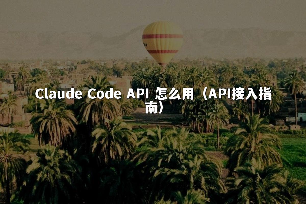 Claude Code API 怎么用（API接入指南）
