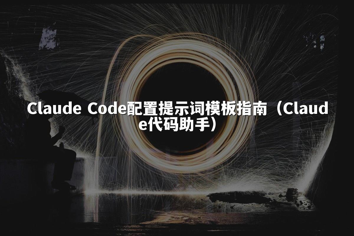 Claude Code配置提示词模板指南(Claude代码助手)