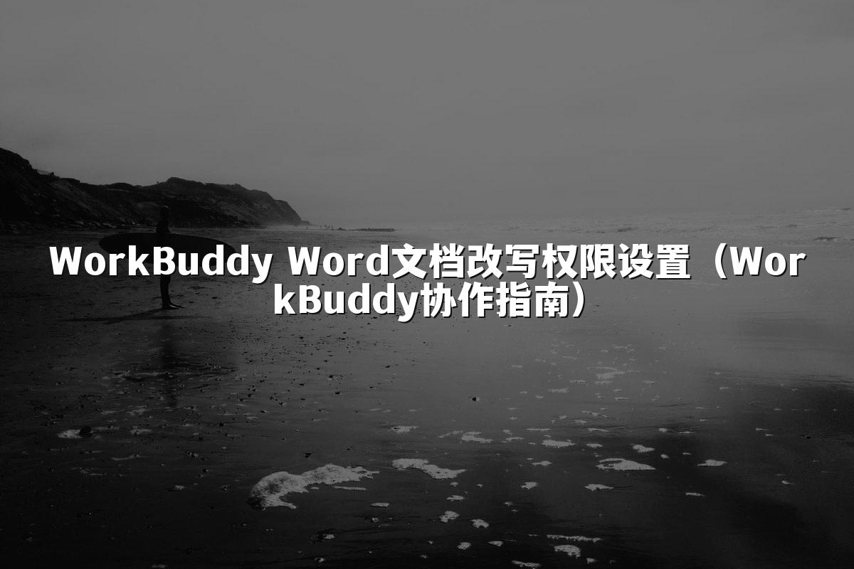 WorkBuddy Word文档改写权限设置（WorkBuddy协作指南）