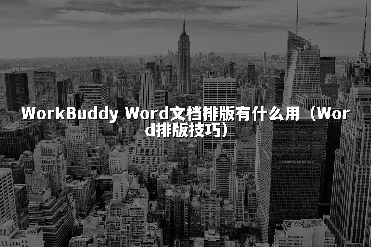 WorkBuddy Word文档排版有什么用(Word排版技巧)