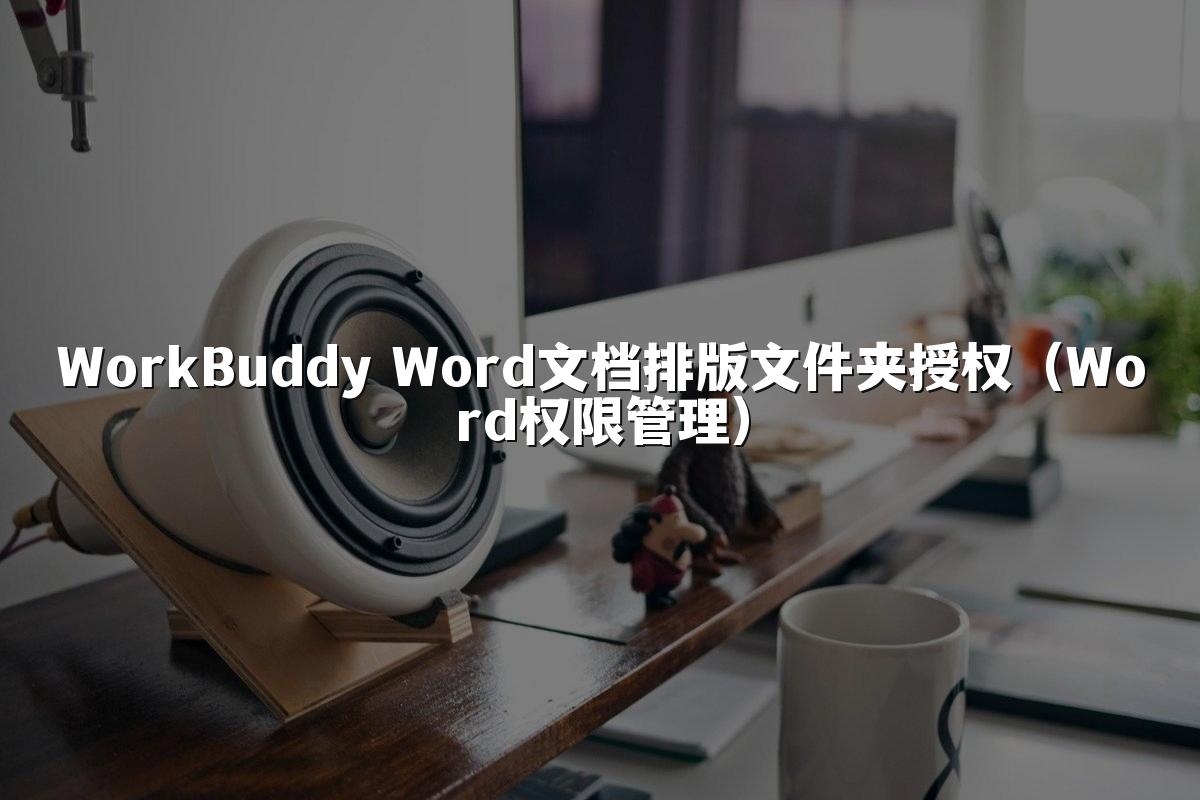 WorkBuddy Word文档排版文件夹授权(Word权限管理)