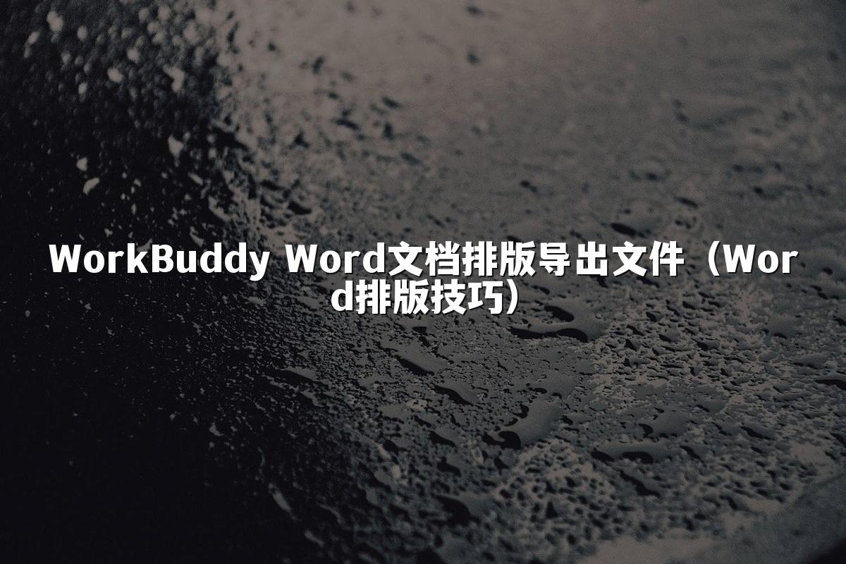 WorkBuddy Word文档排版导出文件(Word排版技巧)