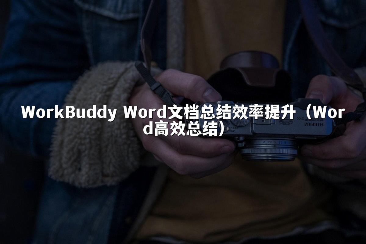 WorkBuddy Word文档总结效率提升（Word高效总结）
