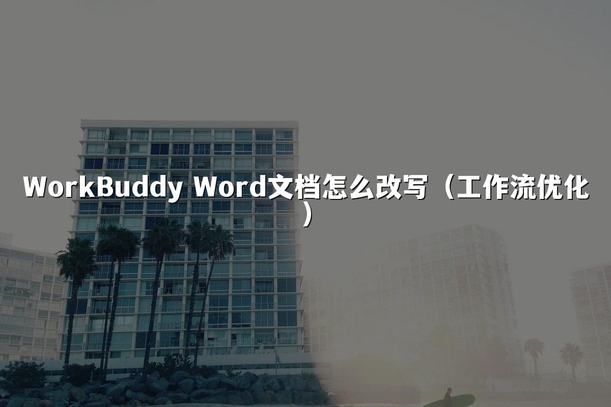 WorkBuddy Word文档怎么改写(工作流优化)