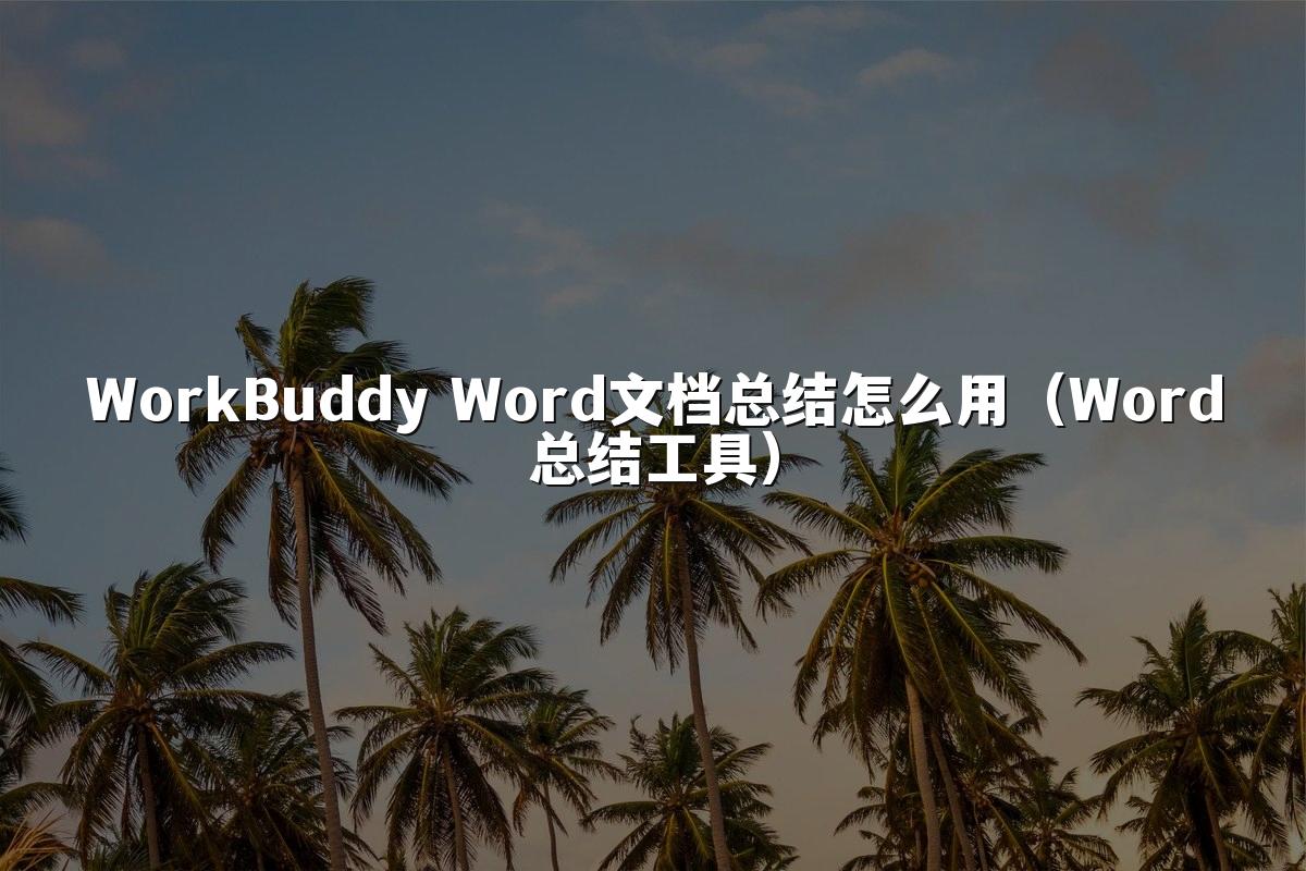 WorkBuddy Word文档总结怎么用(Word总结工具)