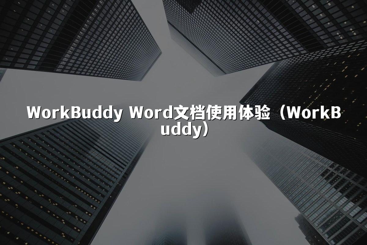 WorkBuddy Word文档使用体验（WorkBuddy）