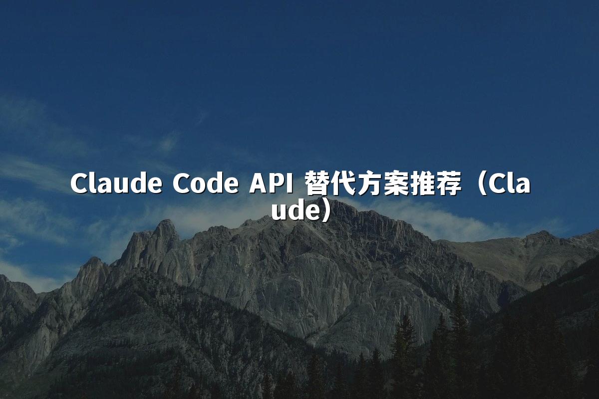 Claude Code API 替代方案推荐(Claude)