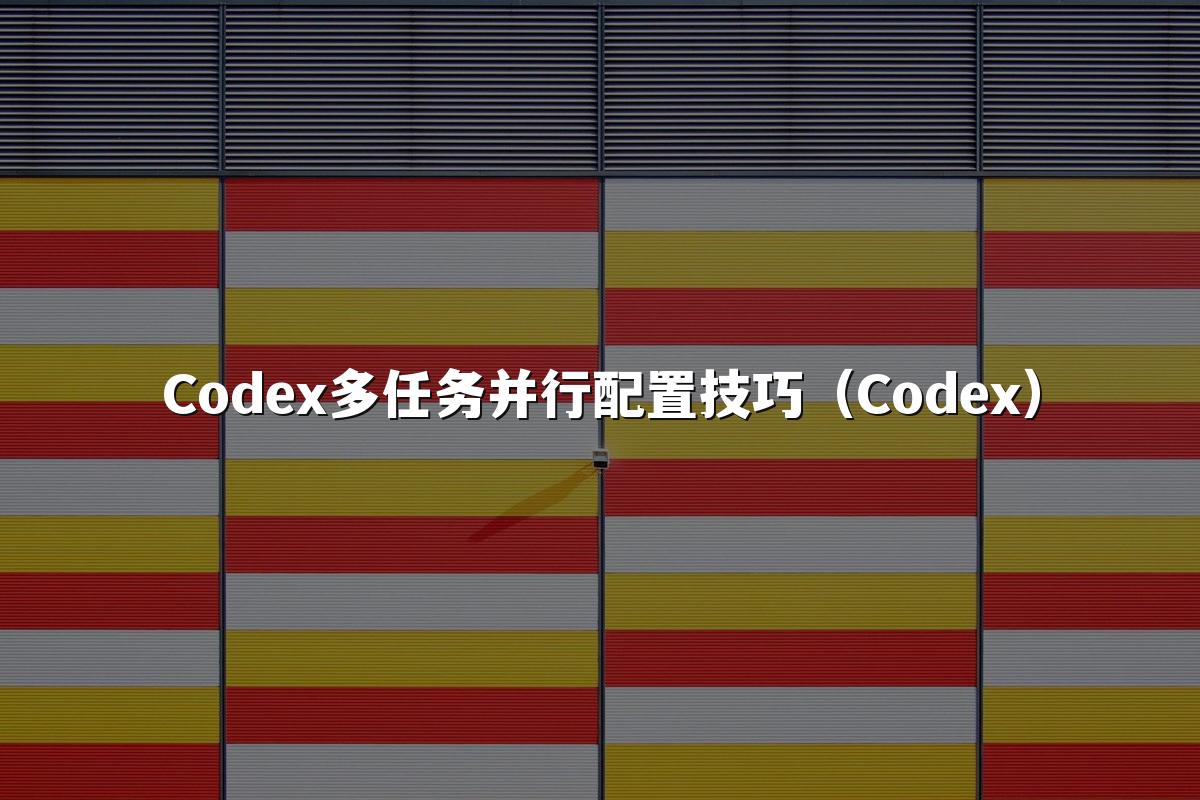 Codex多任务并行配置技巧（Codex）