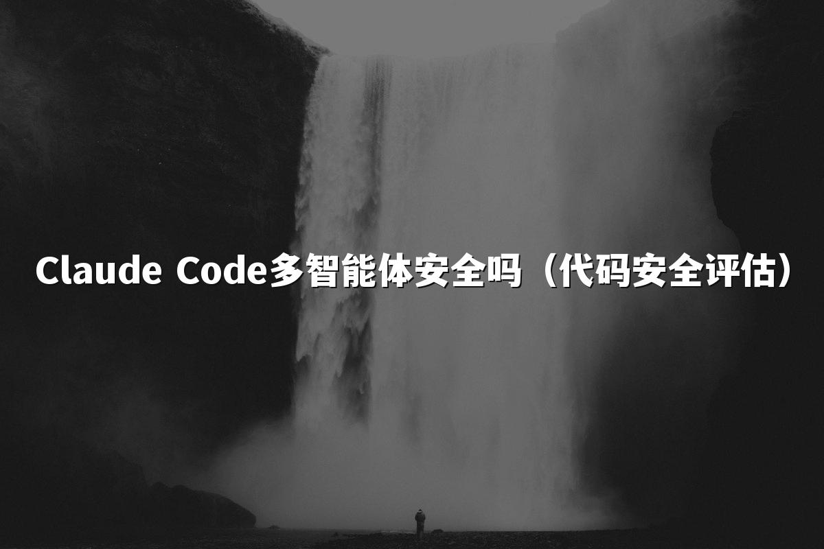 Claude Code多智能体安全吗(代码安全评估)