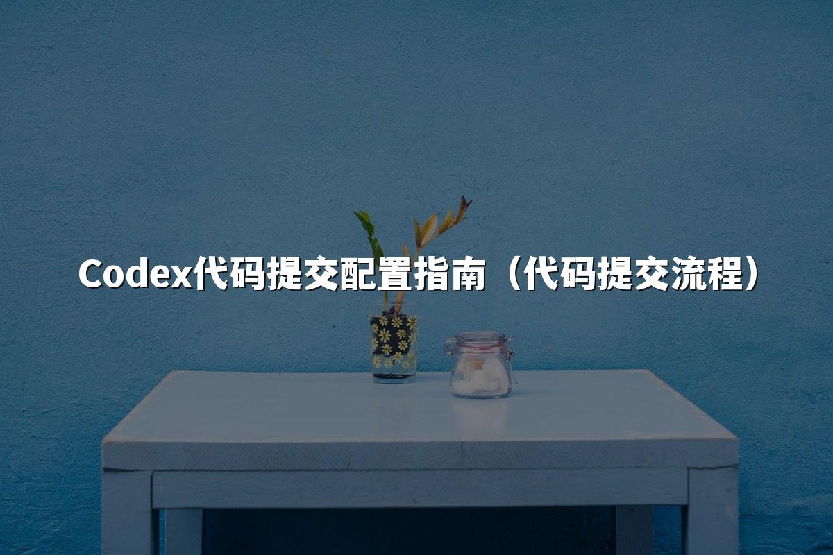 Codex代码提交配置指南(代码提交流程)