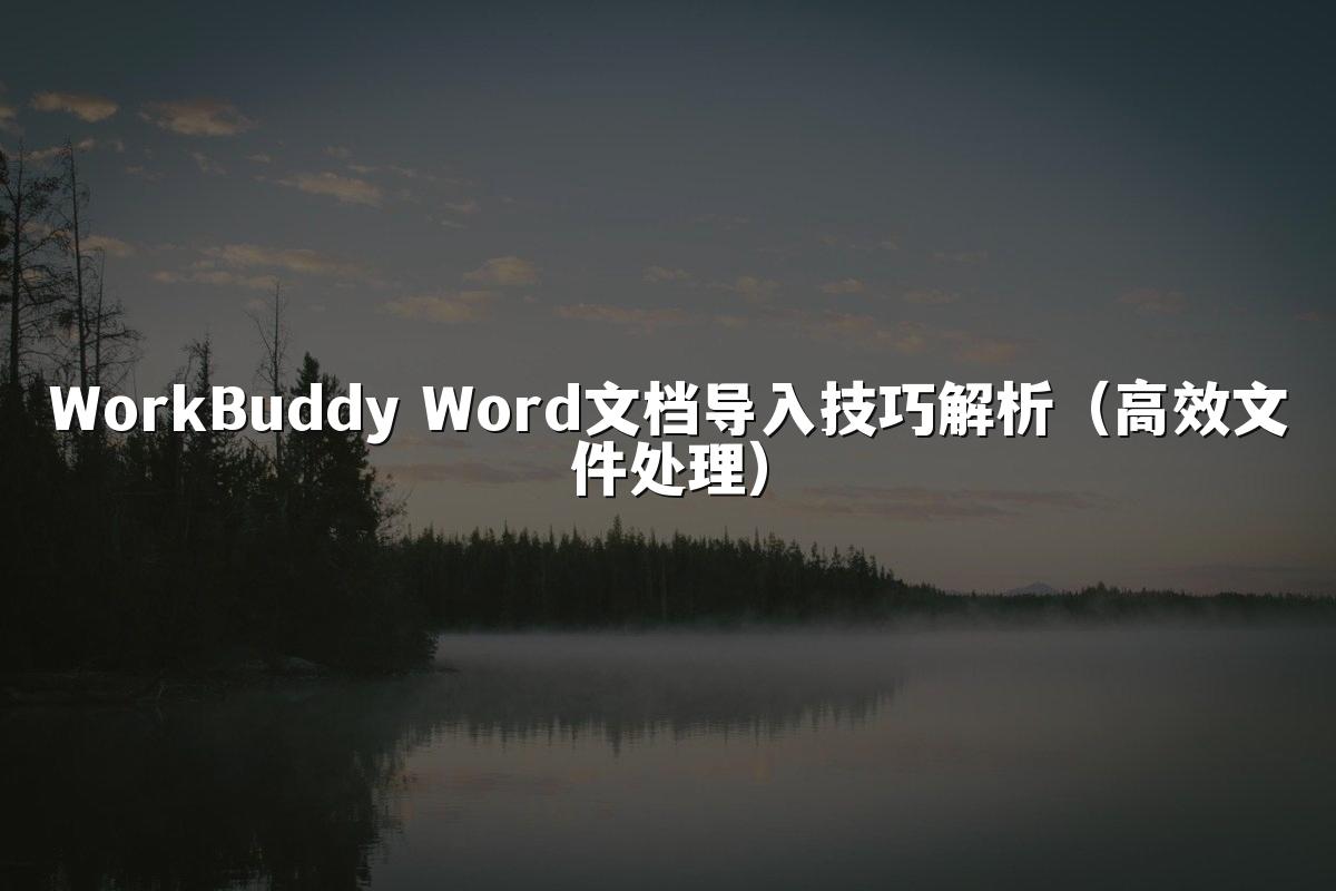 WorkBuddy Word文档导入技巧解析（高效文件处理）