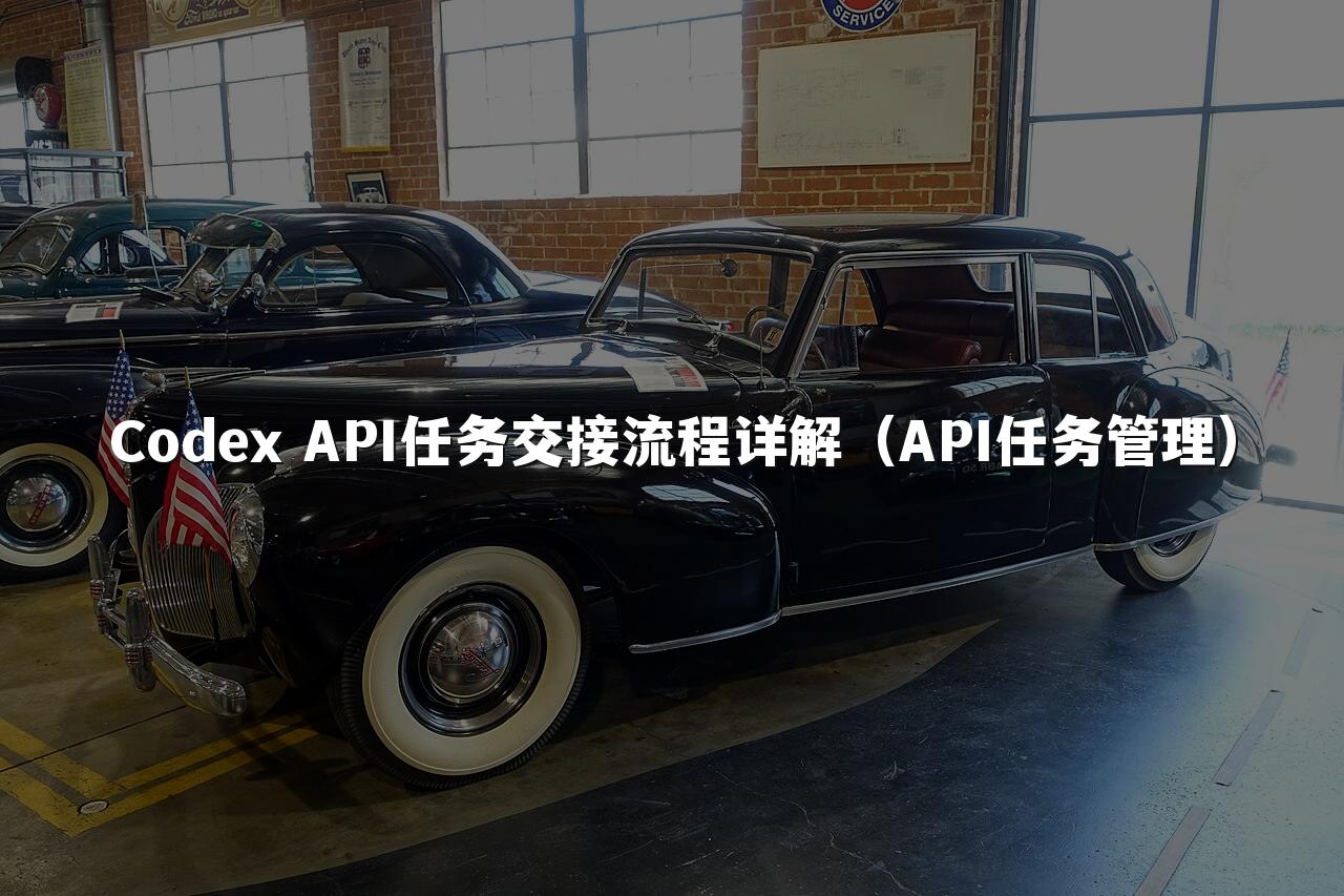 Codex API任务交接流程详解(API任务管理)