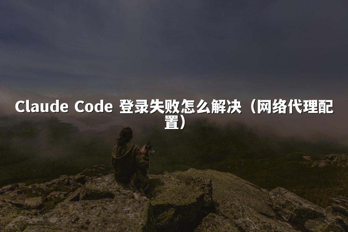 Claude Code 登录失败怎么解决（网络代理配置）