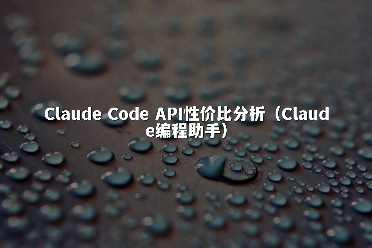 Claude Code API性价比分析（Claude编程助手）