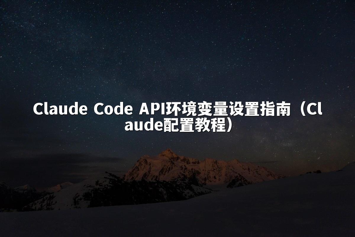 Claude Code API环境变量设置指南（Claude配置教程）