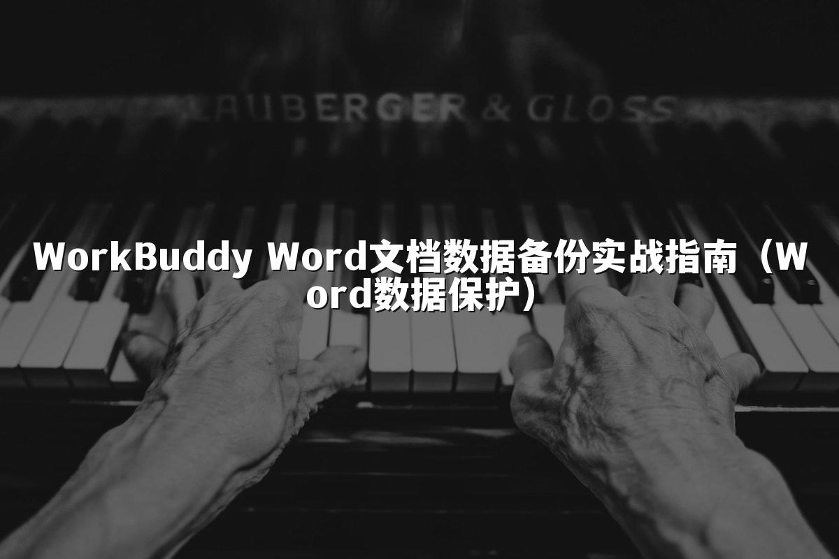 WorkBuddy Word文档数据备份实战指南(Word数据保护)