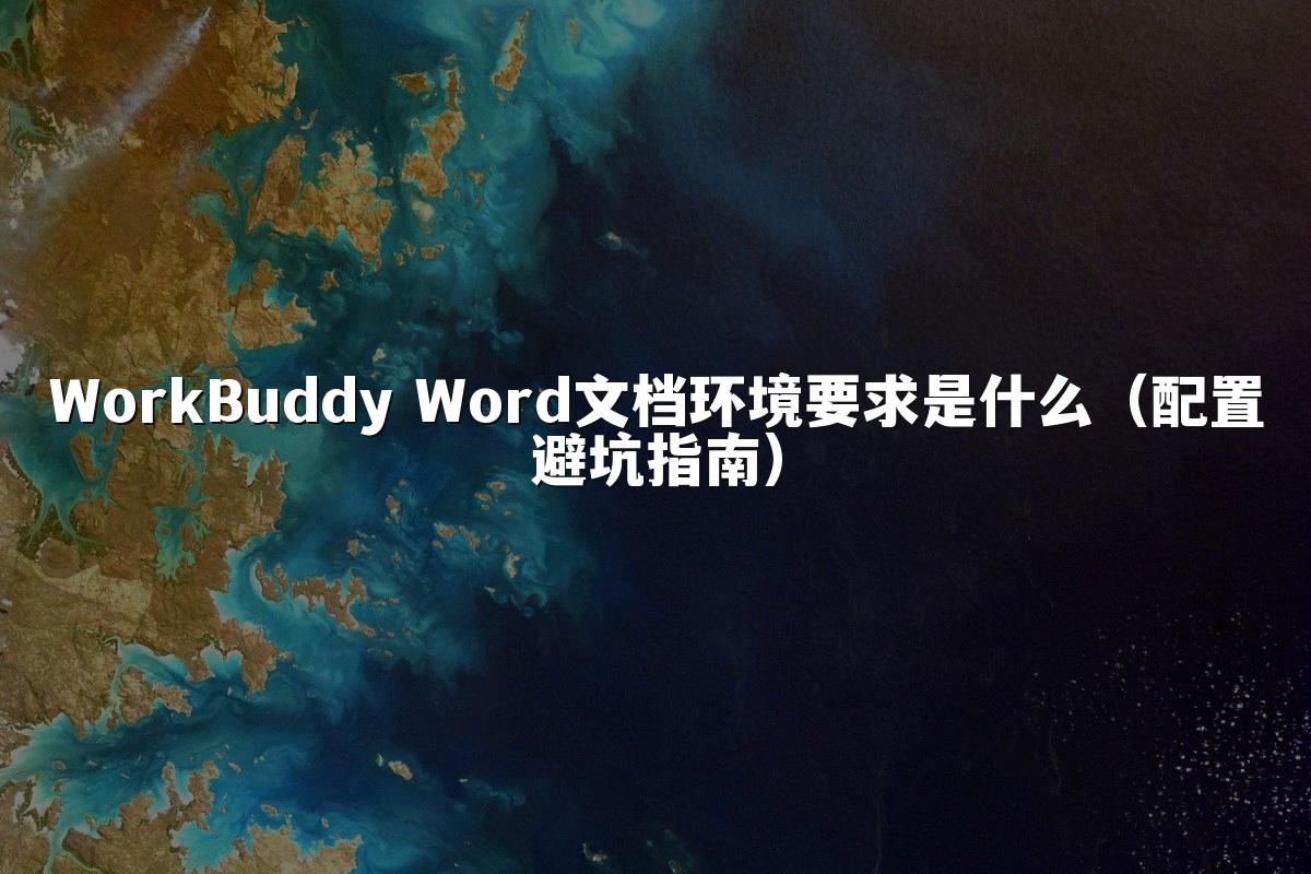 WorkBuddy Word文档环境要求是什么（配置避坑指南）