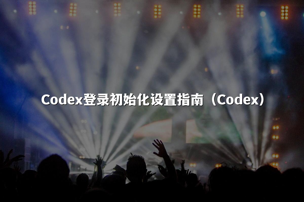 Codex登录初始化设置指南（Codex）