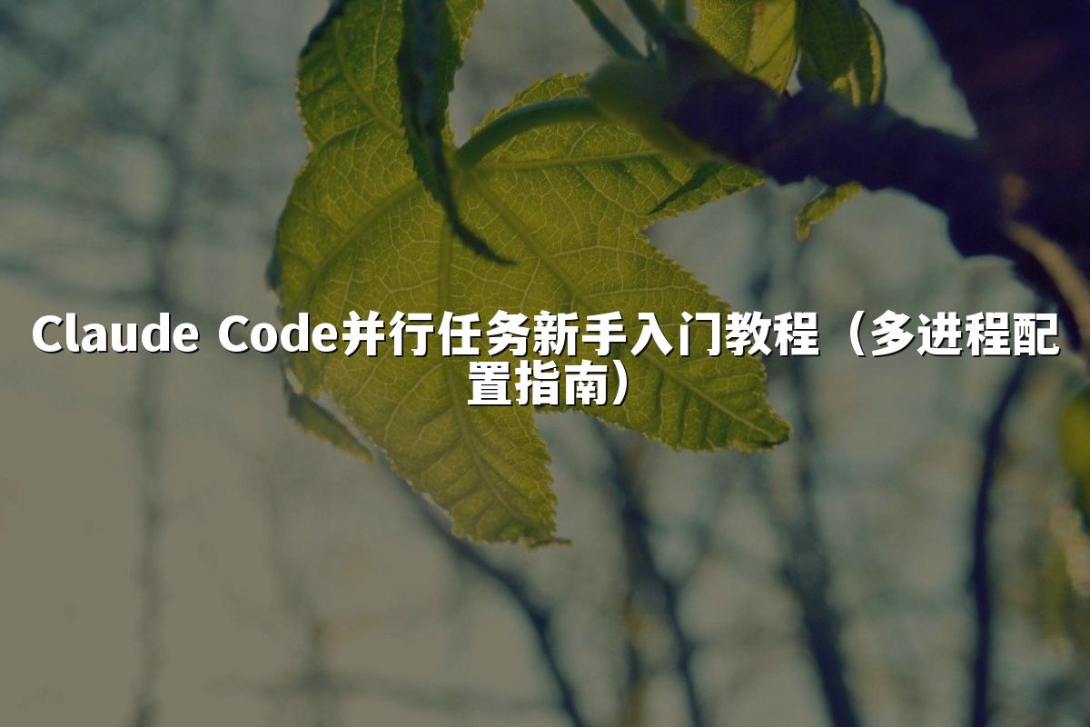 Claude Code并行任务新手入门教程(多进程配置指南)