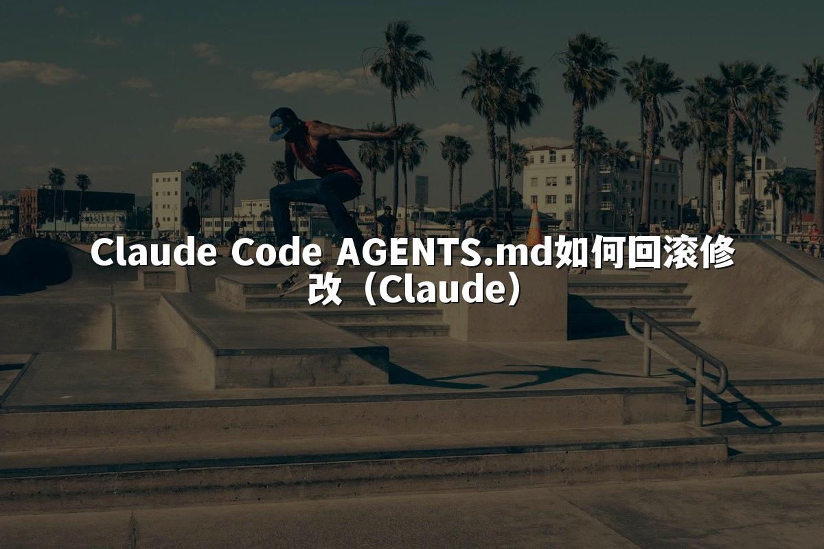 Claude Code AGENTS.md如何回滚修改(Claude)