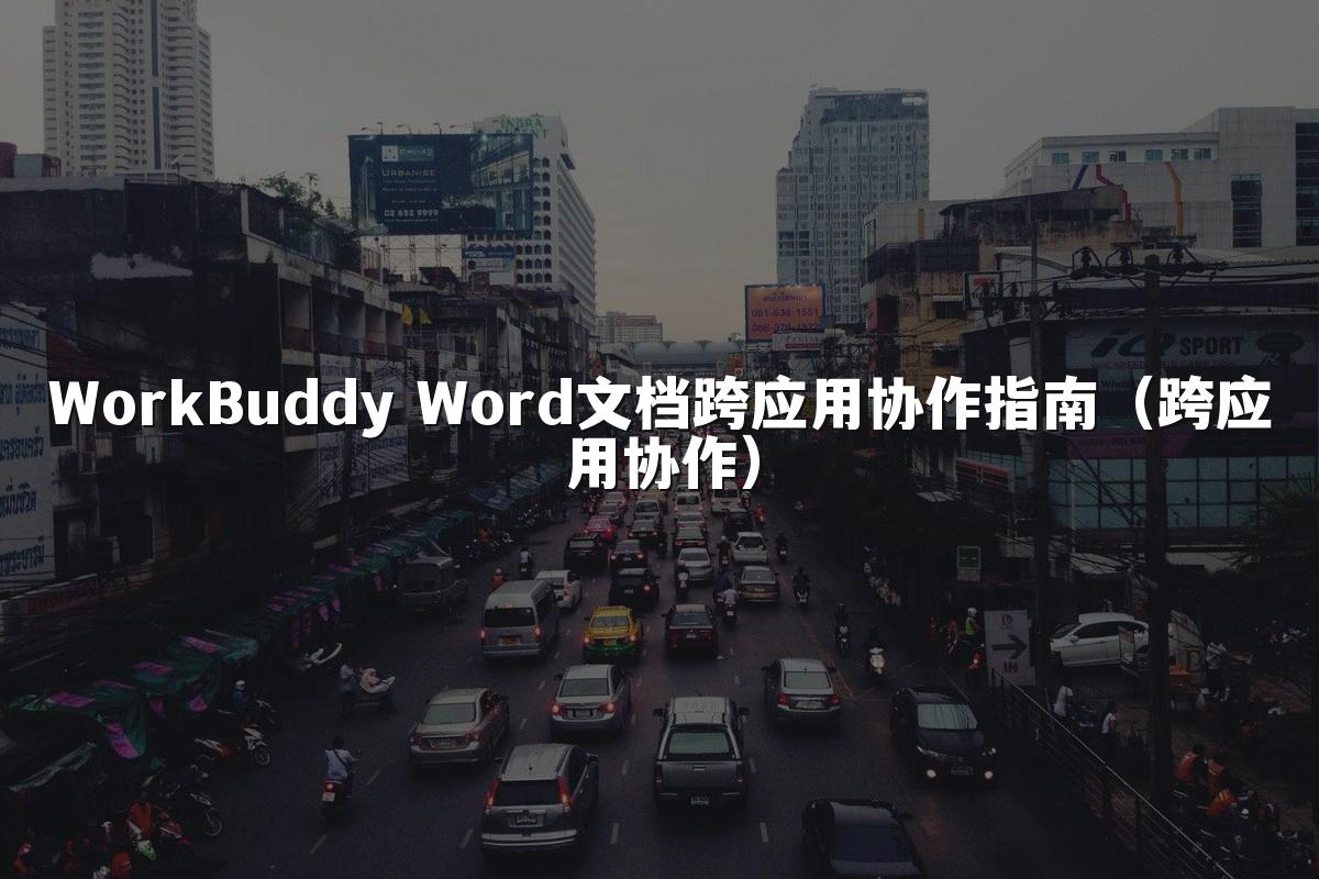WorkBuddy Word文档跨应用协作指南（跨应用协作）