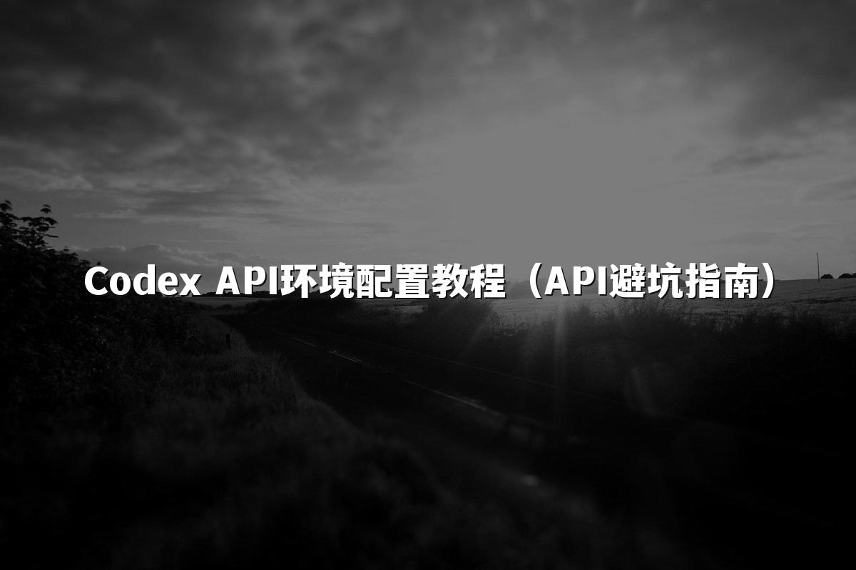 Codex API环境配置教程（API避坑指南）