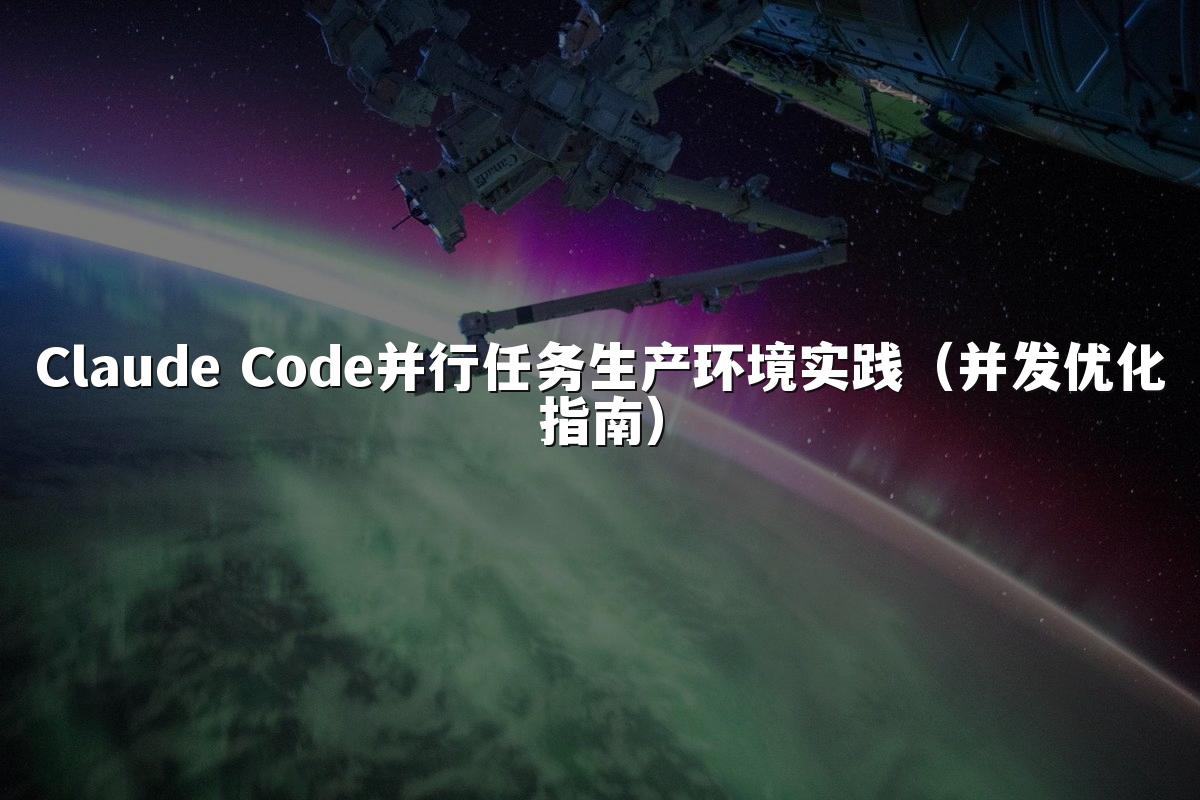 Claude Code并行任务生产环境实践(并发优化指南)