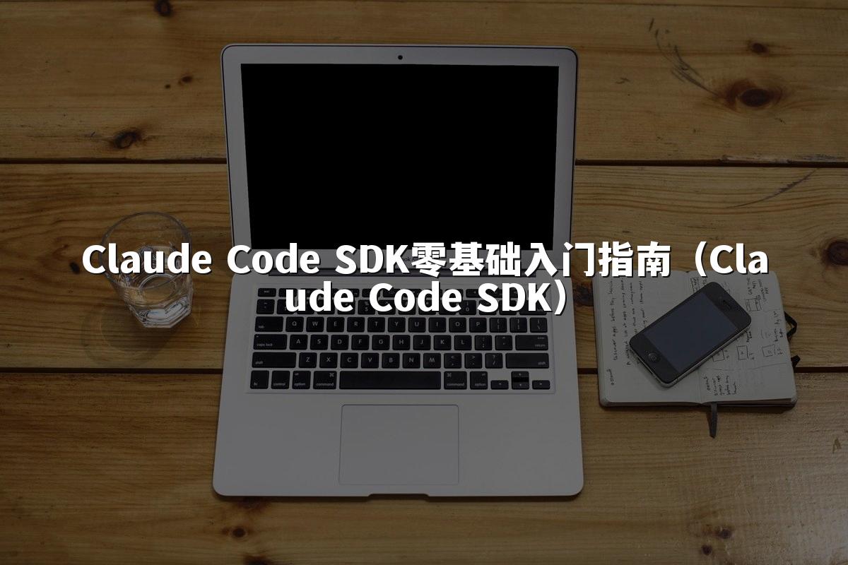 Claude Code SDK零基础入门指南（Claude Code SDK）