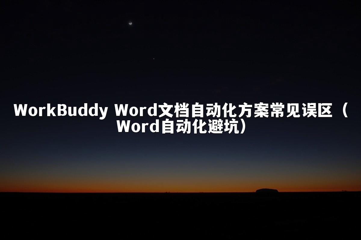 WorkBuddy Word文档自动化方案常见误区(Word自动化避坑)