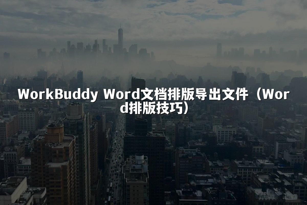 WorkBuddy Word文档排版导出文件(Word排版技巧)