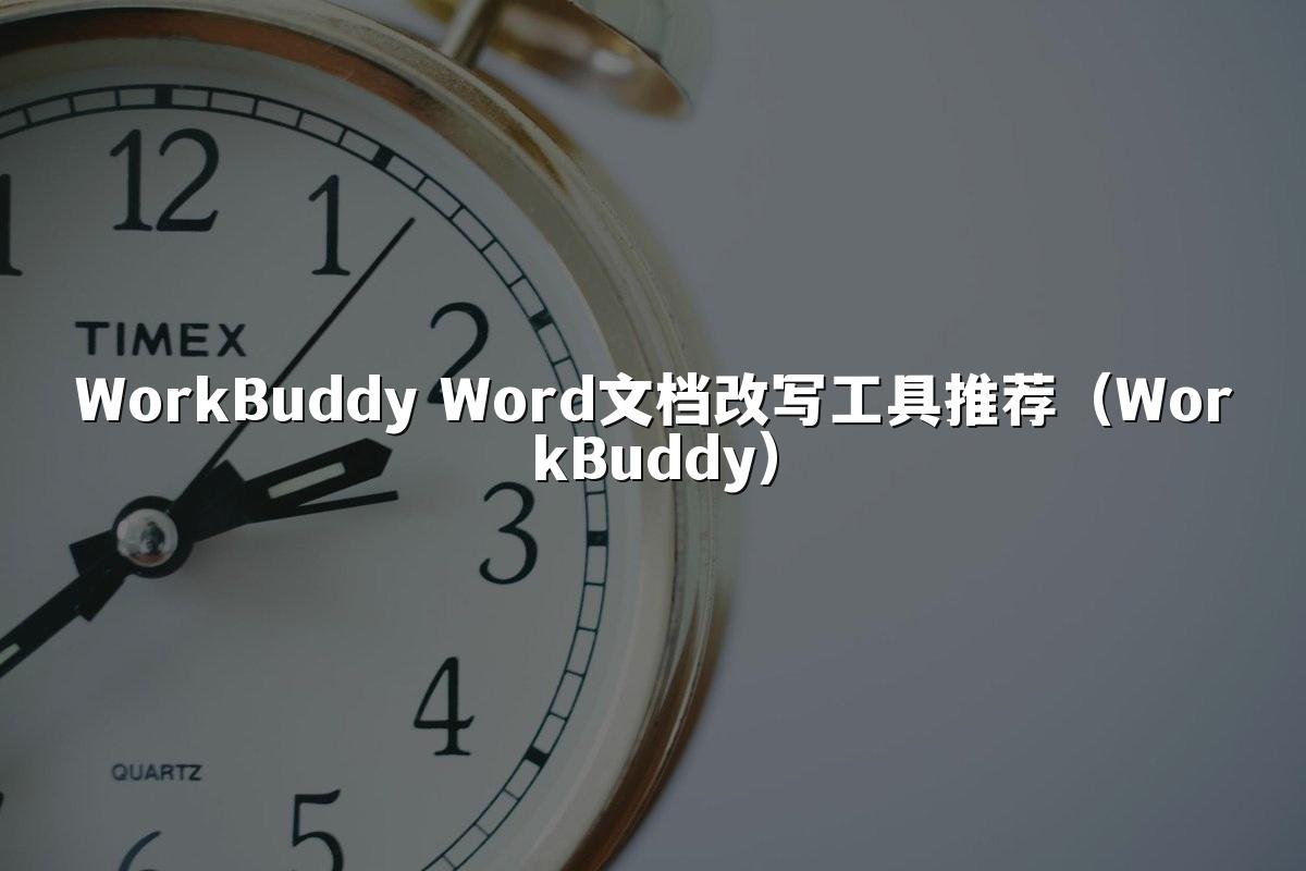 WorkBuddy Word文档改写工具推荐（WorkBuddy）
