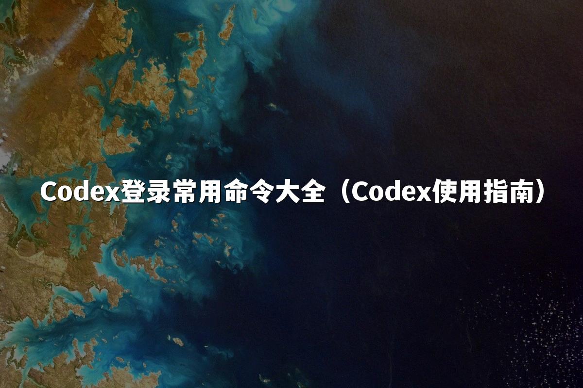 Codex登录常用命令大全(Codex使用指南)