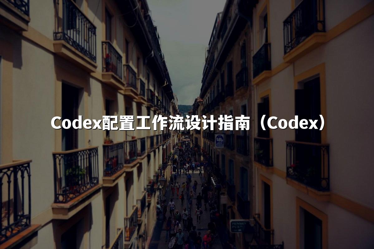 Codex配置工作流设计指南（Codex）