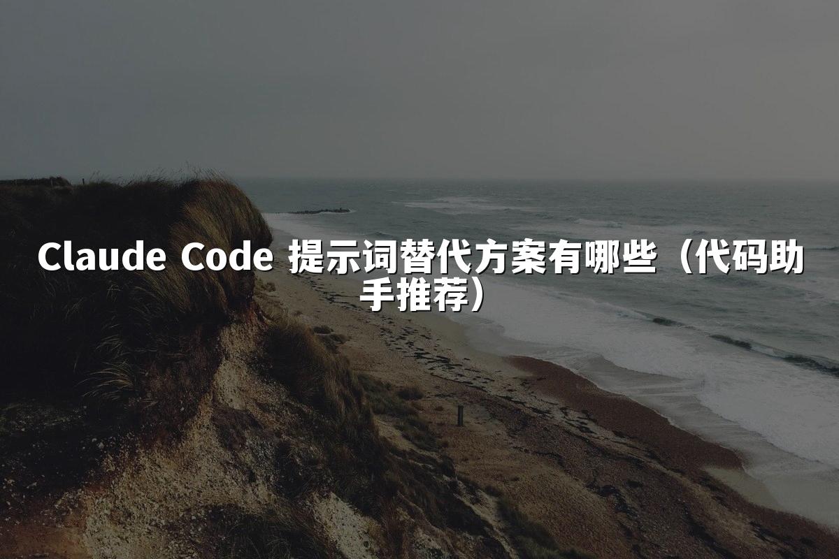 Claude Code 提示词替代方案有哪些（代码助手推荐）