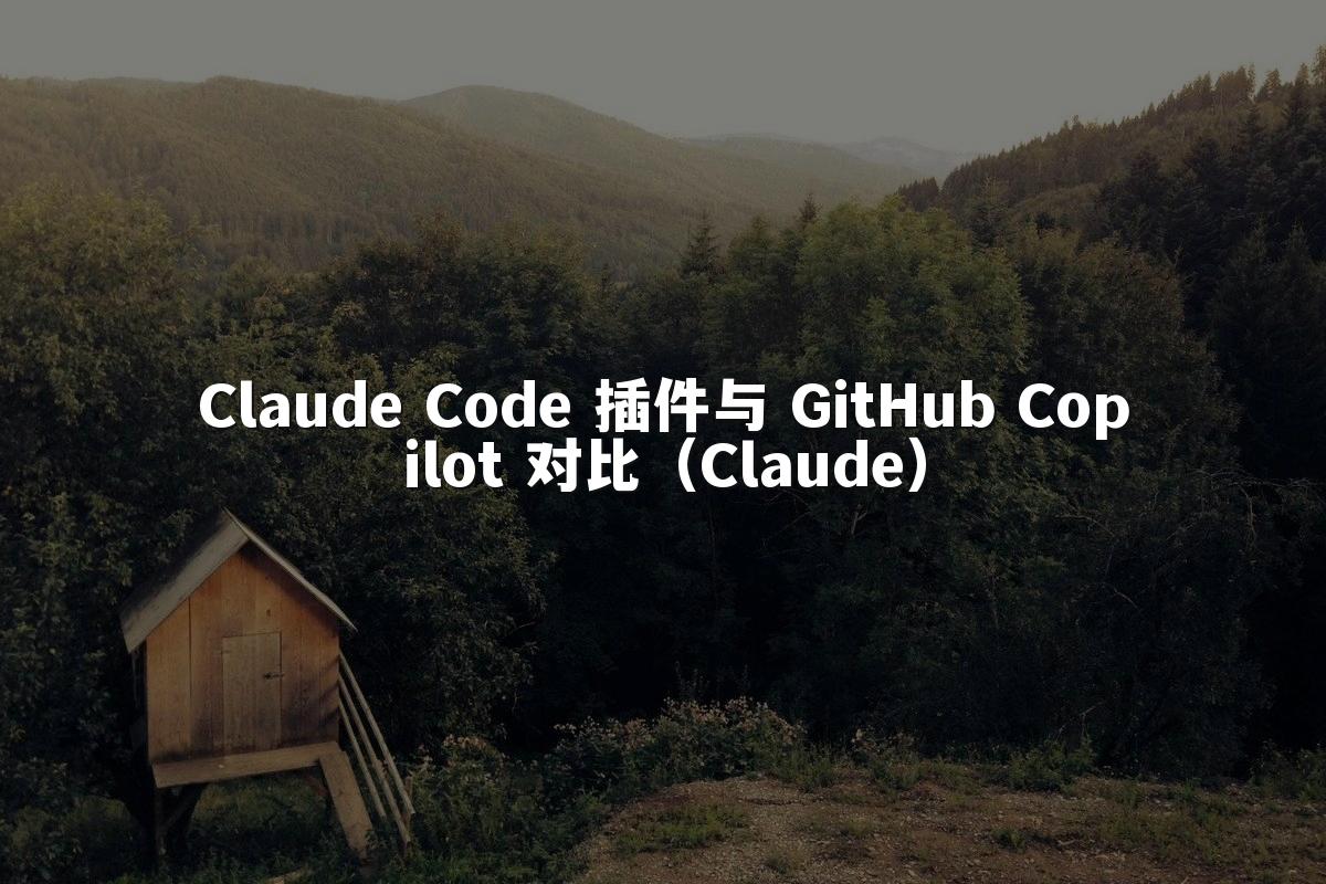 Claude Code 插件与 GitHub Copilot 对比（Claude）