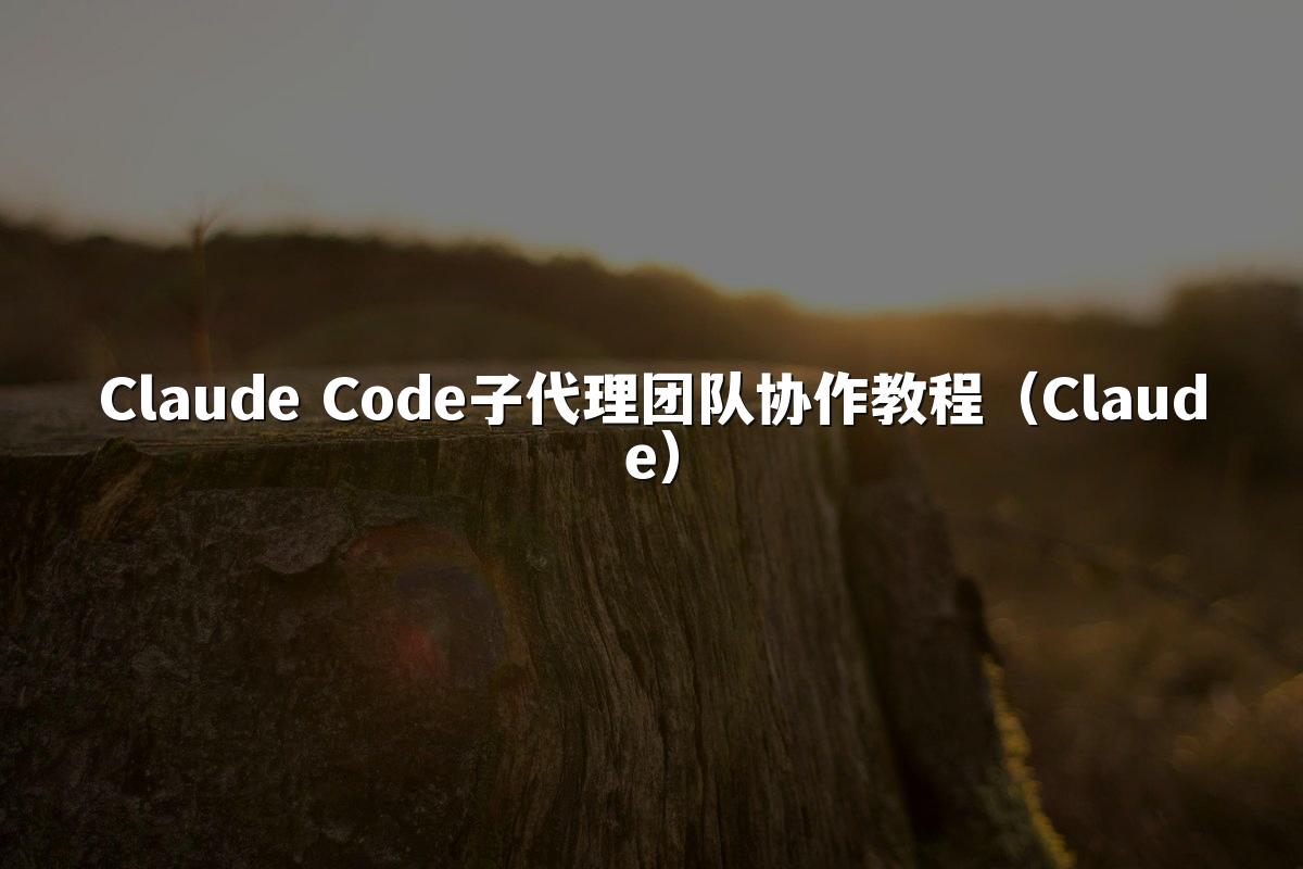Claude Code子代理团队协作教程（Claude）