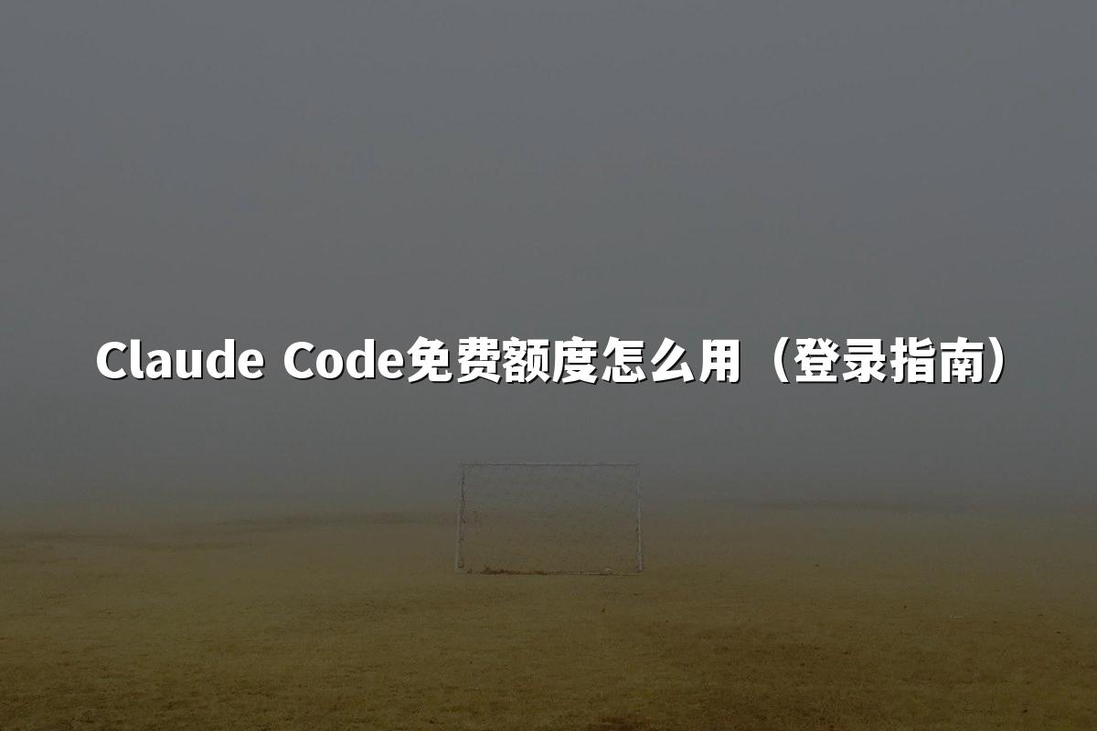 Claude Code免费额度怎么用（登录指南）