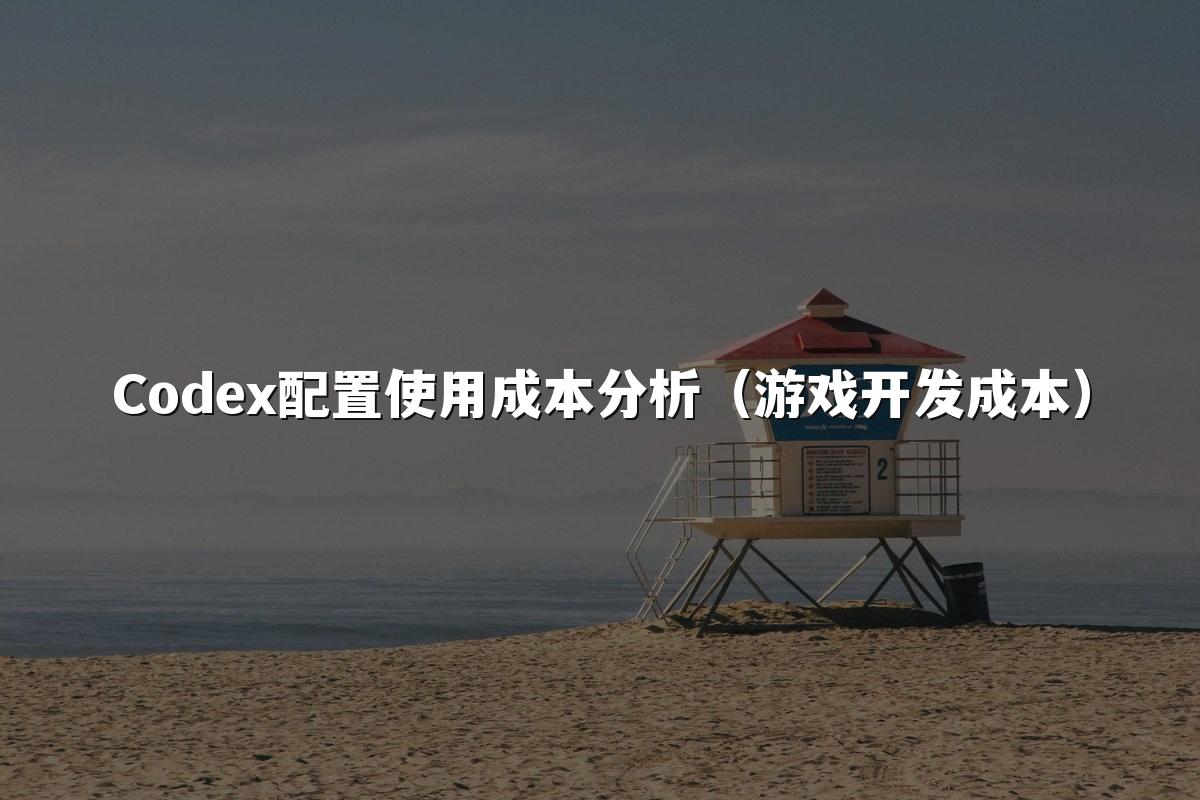 Codex配置使用成本分析（游戏开发成本）