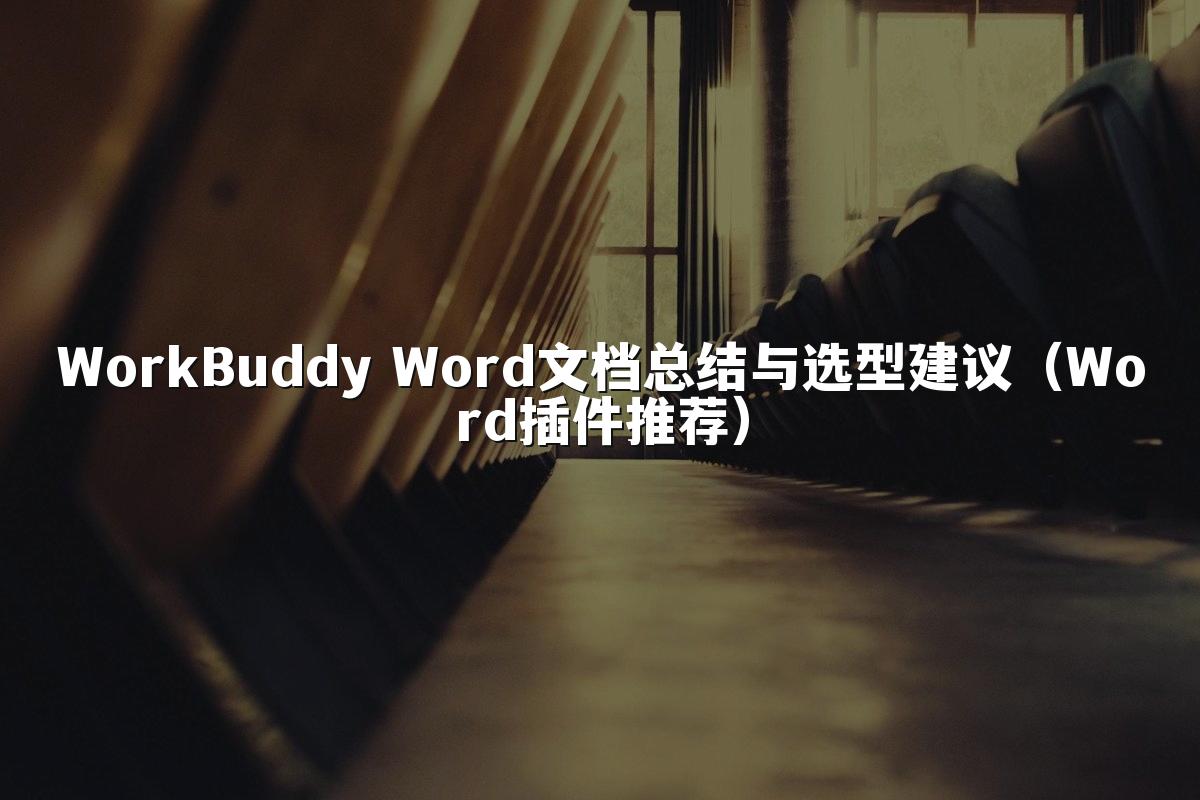 WorkBuddy Word文档总结与选型建议(Word插件推荐)