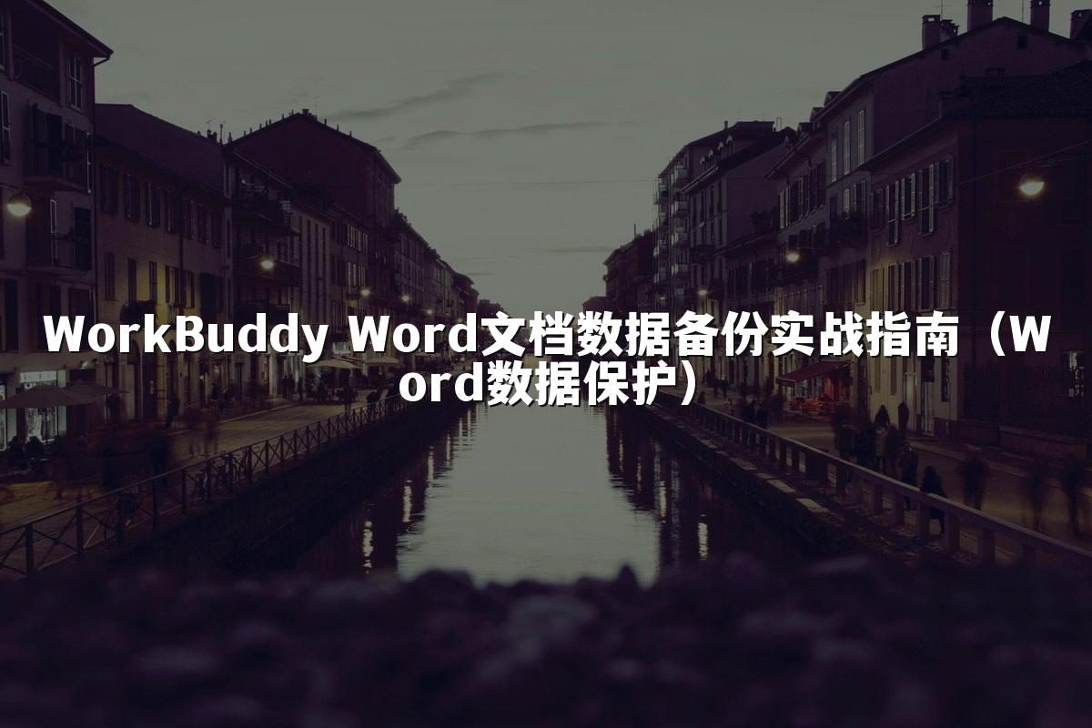 WorkBuddy Word文档数据备份实战指南(Word数据保护)