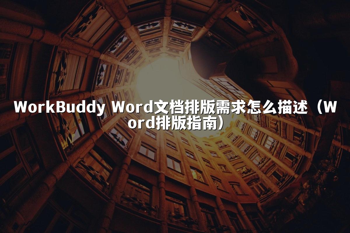WorkBuddy Word文档排版需求怎么描述(Word排版指南)