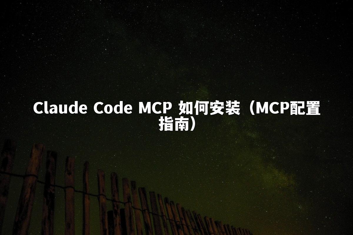 Claude Code MCP 如何安装(MCP配置指南)